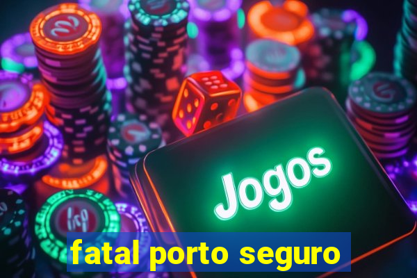 fatal porto seguro